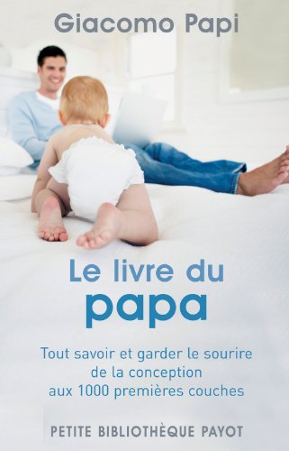 Beispielbild fr Le livre du papa: Tout savoir et garder le sourire, de la conception aux 1000 premires couches zum Verkauf von Ammareal