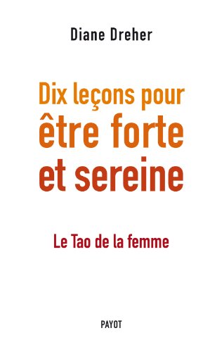 Dix leÃ§ons pour Ãªtre forte et sereine: Le tao de la femme (9782228905596) by Dreher, Diane