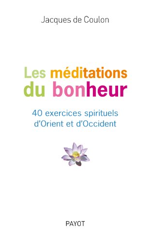 Beispielbild fr Les Mditations du bonheur - 40 exercices spirituels d'Orient et d'Occident zum Verkauf von Ammareal