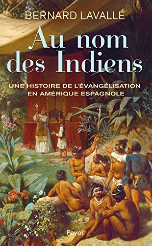 Beispielbild fr Au nom des Indiens: Une histoire de l'vanglisation en Amrique espagnole zum Verkauf von Gallix