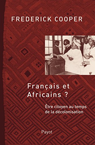 Beispielbild fr Franais et africains ? : Etre citoyen au temps de la dcolonisation zum Verkauf von medimops