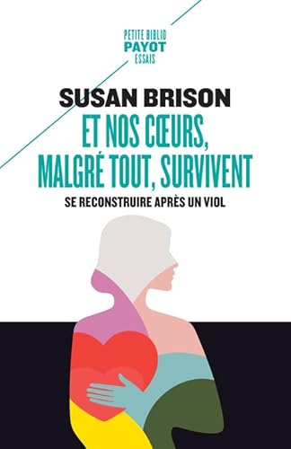 ET NOS COEURS, MALGRÉ TOUT, SURVIVENT : SE RECONSTRUIRE APRÈS UNE AGRESSION SEXUELLE - SUSAN BRISON