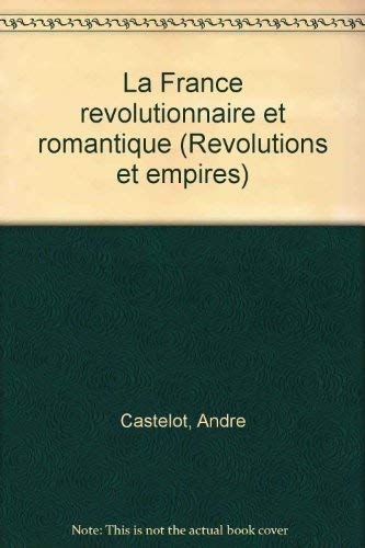 La France reÌvolutionnaire et romantique (ReÌvolutions et empires) (French Edition) (9782231000561) by Castelot, AndreÌ