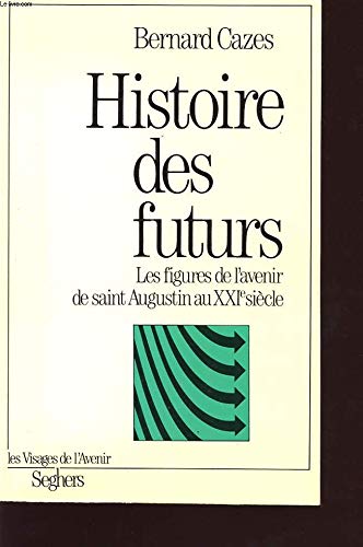 Histoire Des Futurs: Les Figures De L'avenir De Saint Augustin Au XXIe Siecle
