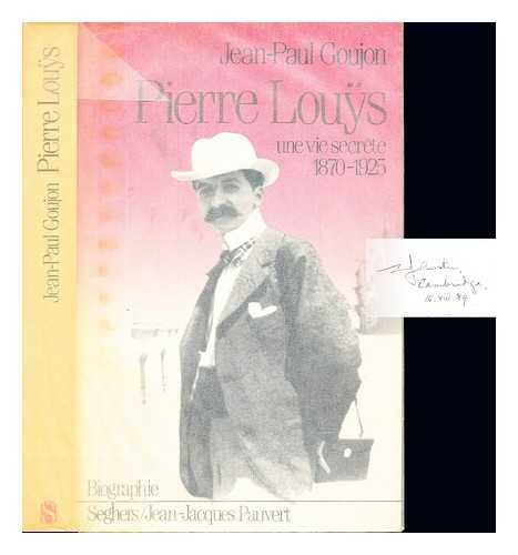 Stock image for Pierre Louys : Une vie secrte, 1870-1925 Goujon, Jean-Paul for sale by Bloody Bulga