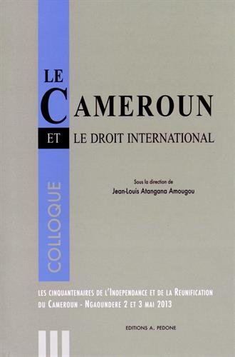 9782233007353: Le Cameroun et le droit international: Colloque des cinquantenaires de l'indpendance et de la runification du Cameroun, Ngaoundr, du 2 et 3 mai 2013
