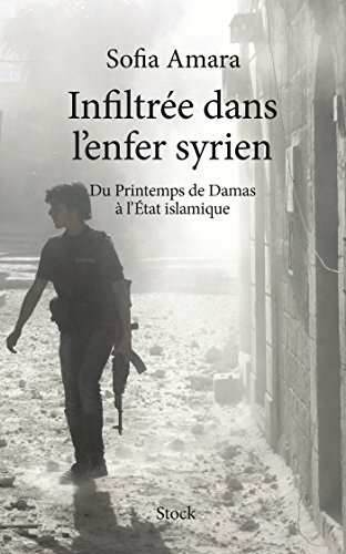 Beispielbild fr Infiltre Dans L'enfer Syrien : Du Printemps De Damas  L'etat Islamique zum Verkauf von RECYCLIVRE