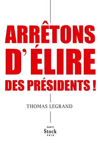 9782234078963: ARRETONS D ELIRE DES PRESIDENTS ! (Essais - Documents)