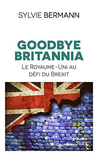 Beispielbild fr Goodbye Britannia - Le Royaume-Uni au defi du Brexit: Le Royaume-Uni au d fi du Brexit zum Verkauf von WorldofBooks