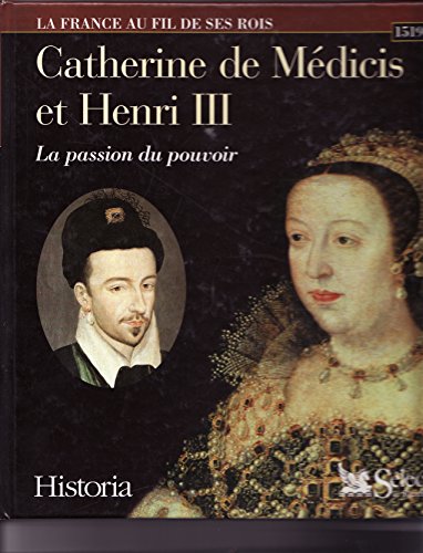 Catherine de Médicis et Henri III La passion du pouvoir 1519-1589