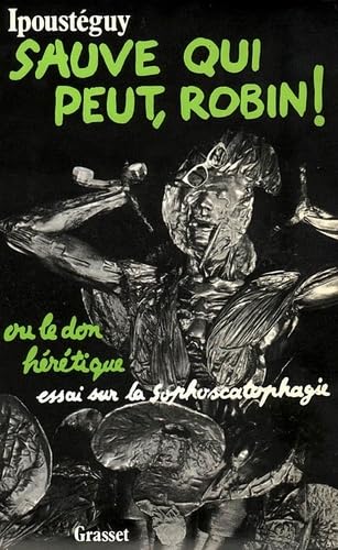 Stock image for Sauve Qui Peut, Robin! Ou Le Don Heretique: Essai Sur La Sophoscatophagie for sale by Persephone's Books