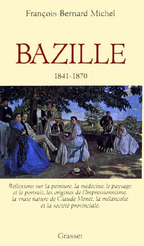 9782246449416: Bazille 1841-1870: Rflexions sur la peinture, la mdecine, le paysage et le portrait, les origines de l'Impressionnisme...