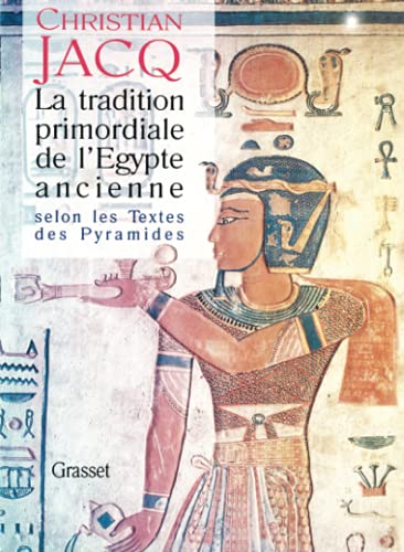 La Tradition Primordiale De l'Egypte Ancienne Selon Les Textes Des Pyramides.