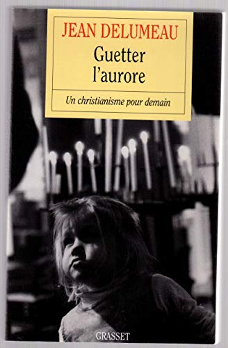 Stock image for Guetter l'aurore : Un christianisme pour demain Delumeau, Jean for sale by LIVREAUTRESORSAS