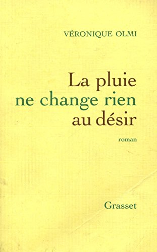 La pluie ne change rien au desir. Roman.