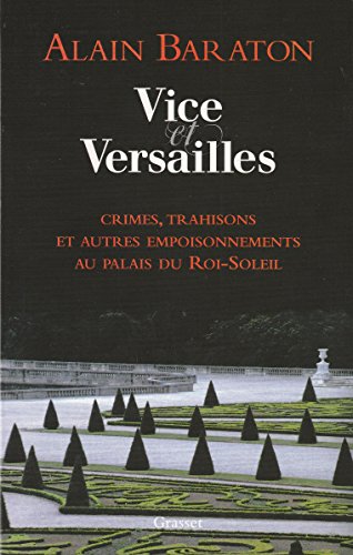 Beispielbild fr Vice et Versailles : Crimes, trahisons et autres empoisonnements au palais du Roi-Soleil zum Verkauf von HR1 Books