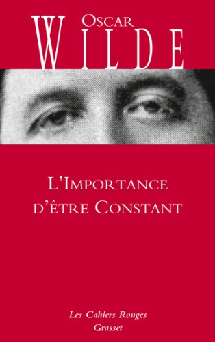 9782246804765: L'Importance d'tre Constant: Cahiers rouges - indit - traduction et prface indites de Charles Dantzig: Comdie banale pour les gens srieux. ... par Charles Dantzig (Les Cahiers Rouges)