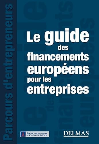 9782247075638: Le guide des financements europens pour les entreprises - 1re dition: Delmas - Parcours d'entrepreneurs