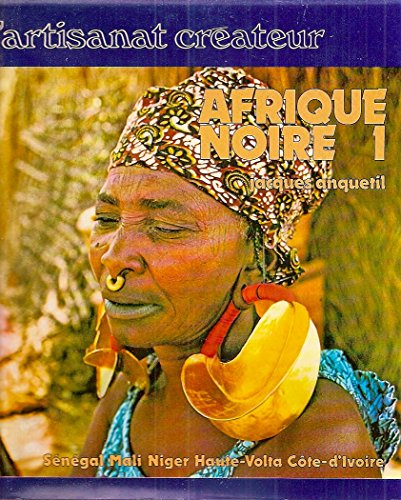 AFRIQUE NOIRE - L'artisanat créateur. Sénégal, Mali, Niger, Haute-Volta, Côte d'Ivoire.