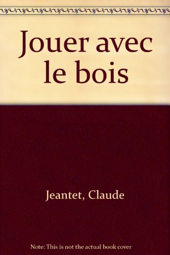 Jouer avec le bois (Bordas) - Claude Jeantet