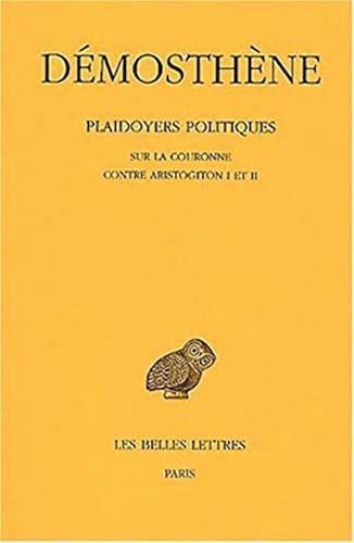 Plaidoyers politiques: Tome IV : Sur la couronne. - Contre Aristogiton I et II. (Collection Des U...
