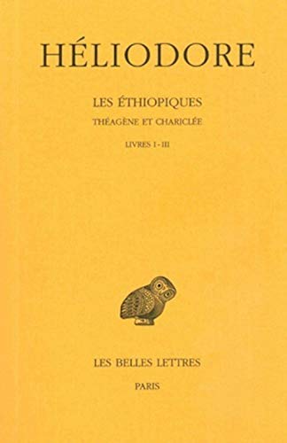 Les Éthiopiques. Théagène et Chariclée. Tome I : Livres I-III