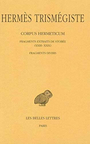 Corpus hermeticum. Tome IV : Fragments extraits de Stobée (XXIII-XXIX) - Fragments divers