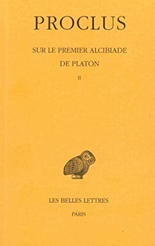 Sur le premier Alcibiade de Platon: Tome II. (Collection Des Universitaes de France,) (French Edition) (9782251003931) by PROCLUS