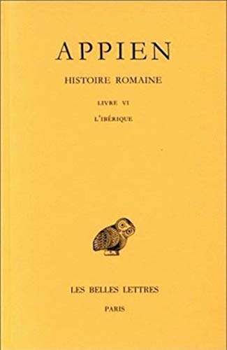 Imagen de archivo de Appien: Histoire Romaine, Tome II Livre VI, L'Iberique (Collection Des Universites de France Serie Grecque) a la venta por Powell's Bookstores Chicago, ABAA