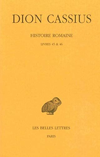 Dion Cassius: Histoire Romaine, Livres 45 & 46 (Collection Des Universites De France)