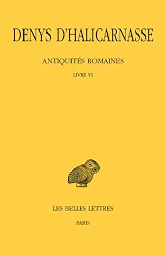 Beispielbild fr Denys d'Halicarnasse, Antiquites Romaines: Tome VI: Livre VI (Collection des universites de France Serie grecque) (French and Ancient Greek Edition) zum Verkauf von Powell's Bookstores Chicago, ABAA