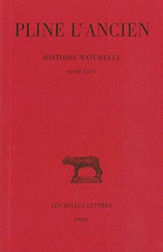 Histoire Naturelle Livre XXXV. Pline L`Ancien. Texte établi, traduit et commenté par Jean-Michel ...