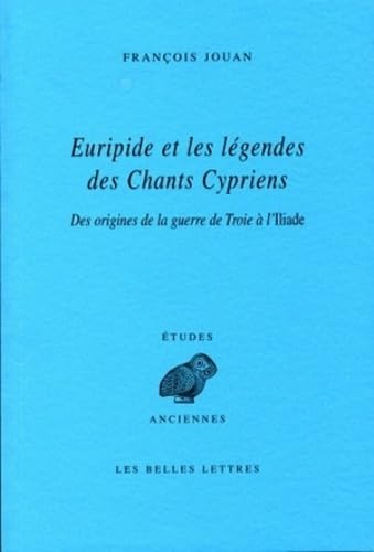 9782251326689: Euripide et les lgendes des Chants Cypriens: Des origines de la guerre de Troie  l'Iliade: 140 (Etudes Anciennes Serie Grecque)