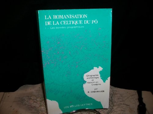 La Romanisation De La Celtique Du Pô. I - Les Données Géographiques. Géographique, Archéologie et...