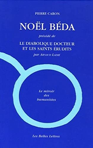 Noel Beda: precede de Le Diabolique docteur et les saints erudits, par Arnaud Laime (Le Miroir De...