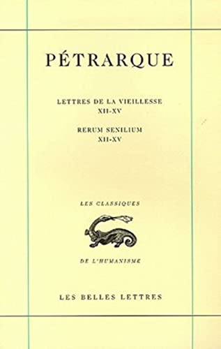 Beispielbild fr Petrarque, Lettres de la Vieillesse. Tome IV, Livres XII-XV / Rerum Senilium, Libri XII-XV (Classiques de L'Humanisme) (French Edition) zum Verkauf von Gallix