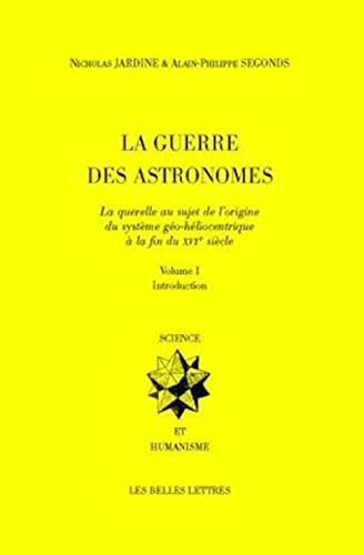 La Guerre Des Astronomes. Volume I: La Querelle Au Sujet de l'Origine Du Systeme Geo-Heliocentrique a la Fin Du Xvie Siecle (Science Et Humanisme) (French Edition) (9782251345130) by [???]