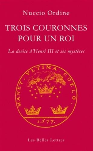 Beispielbild fr Trois couronnes pour un roi: La devise d'Henri III et ses mystres (Giordano Bruno) (French Edition) zum Verkauf von Gallix