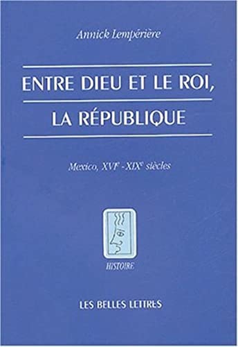 9782251380704: Entre Dieu et le roi, la Rpublique: Mexico, XVIe - XIXe sicles (Histoire) (French Edition)