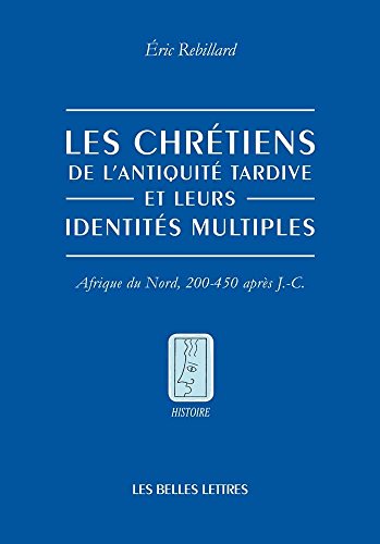 Stock image for Les Chrtiens de l'Antiquit tardive et leurs identits multiples: Afrique du Nord, 200-450 aprs J.-C. (Histoire) (French Edition) for sale by Atticus Books