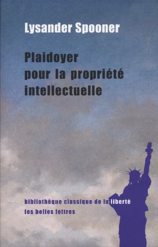 Plaidoyer Pour La Propriete Intellectuelle (Bibliotheque Classique de La Liberte) (French Edition) (9782251390543) by Spooner, Lysander