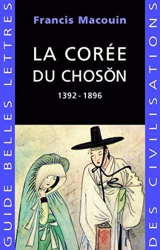 La Coree Du Choson: 1392-1896 (Guides Belles Lettres Des Civilisations) (French Edition) (9782251410432) by Macouin, Francis