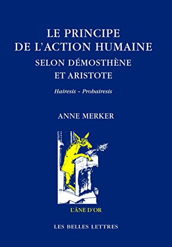 Beispielbild fr LE PRINCIPE DE L'ACTION HUMAINE SELON DEMOSTHENE ET zum Verkauf von Librairie Guillaume Bude-Belles Lettres