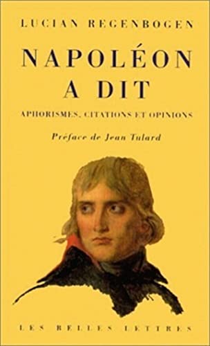 Napoleon a Dit: Aphorismes, Citations Et Opinions (Romans, Essais, Poesie, Documents) (French Edition) (9782251441382) by Regenbogen, Lucian