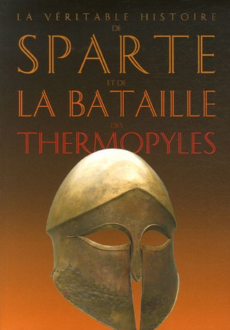 9782251443218: La Veritable Histoire de Sparte Et de la Bataille Des Thermopyles (French Edition)