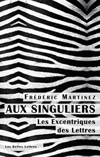 Beispielbild fr Aux Singuliers. Les Excentriques Des Lettres (Romans, Essais, Poesie, Documents) (French Edition) zum Verkauf von Gallix