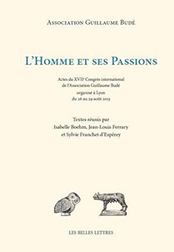 9782251445779: L'Homme et ses passions: Actes du XVIIe Congrs international de l'Association Guillaume Bud organis  Lyon du 26 au 29 aot 2013 (Romans, Essais, Poesie, Documents)