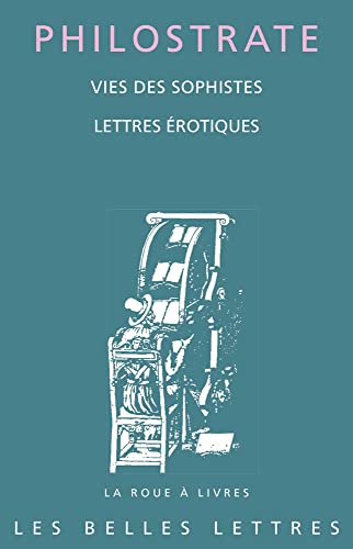 9782251449548: Philostrate, Vies Des Sophistes: Suivies de Lettres Erotiques: 87 (La Roue a Livres)