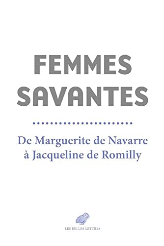 Stock image for FEMMES SAVANTES ; DE MARGUERITE DE NAVARRE A JACQUELINE DE ROMILLY for sale by Librairie Guillaume Bude-Belles Lettres