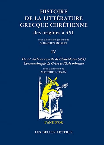 Beispielbild fr Histoire de la Litterature Grecque Chretienne Des Origines a 451, T. IV: Du Ive Siecle Au Concile de Chalcedoine (451). Constantinople, La Grece Et l'Asie Mineure (L'Ane D'Or) (French Edition) zum Verkauf von Broad Street Books